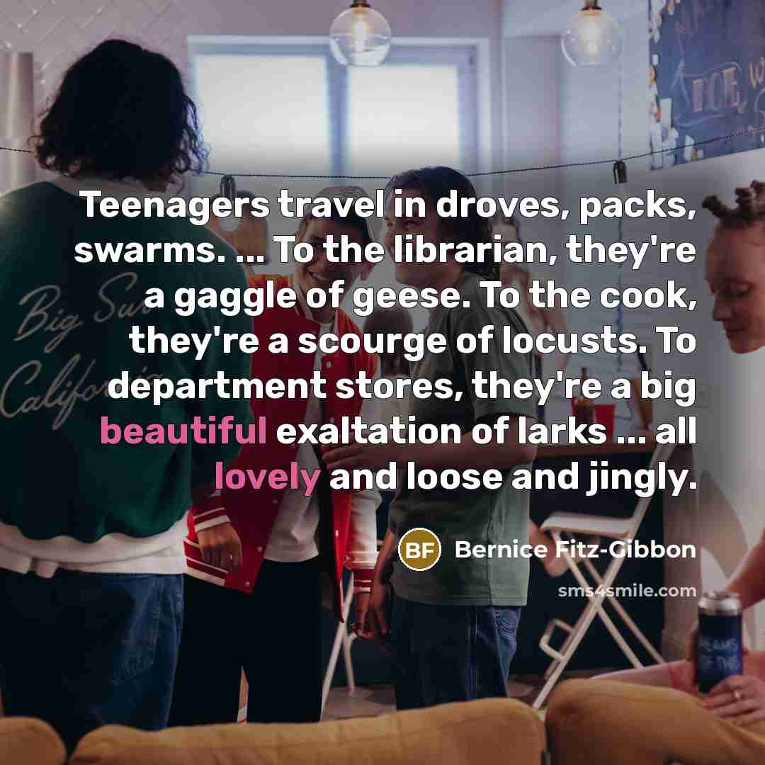 “Teenagers travel in droves, packs, swarms. ... To the librarian,…” quote by Bernice Fitz-Gibbon