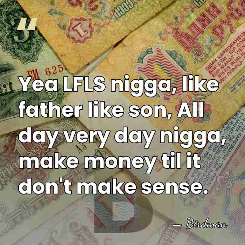 Yea LFLS nigga, like father like son, All day very day nigga,&hellip; - Birdman