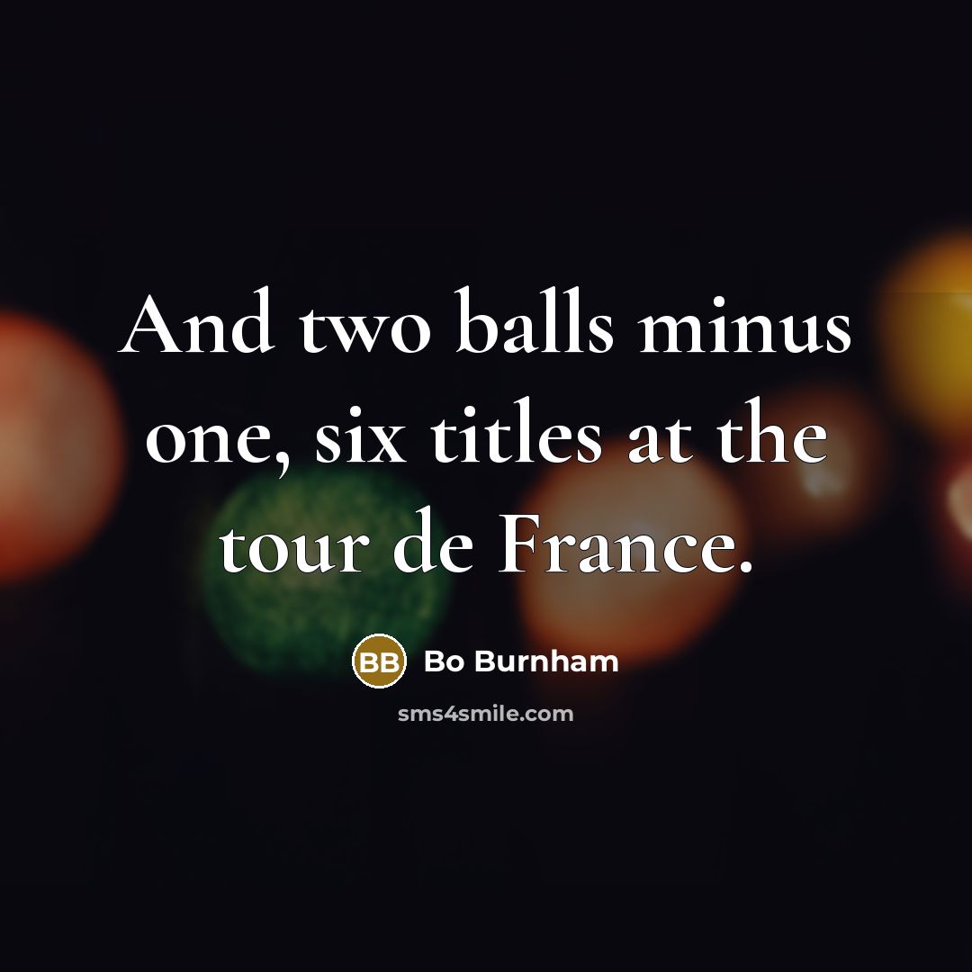 “And two balls minus one, six titles at the tour…” quote by Bo Burnham