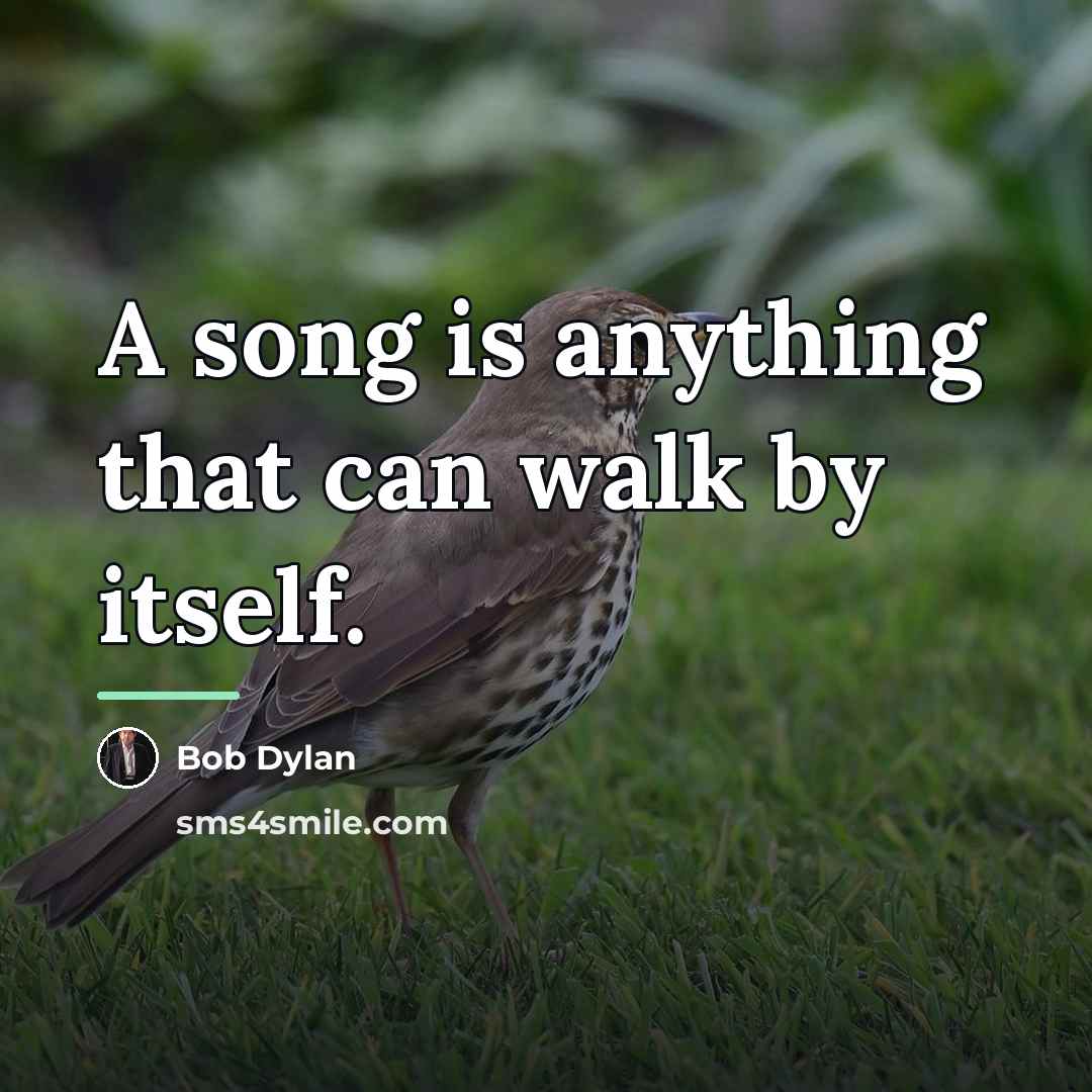 “A song is anything that can walk by itself.…” quote by Bob Dylan