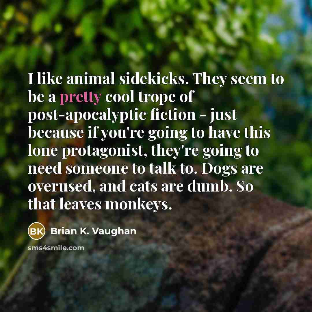 “I like animal sidekicks. They seem to be a pretty…” quote by Brian K. Vaughan