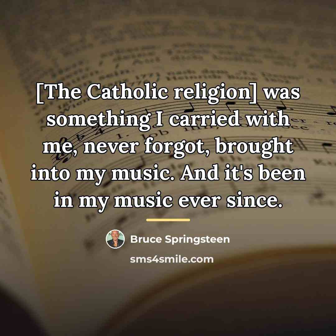 “[The Catholic religion] was something I carried with me, never…” quote by Bruce Springsteen
