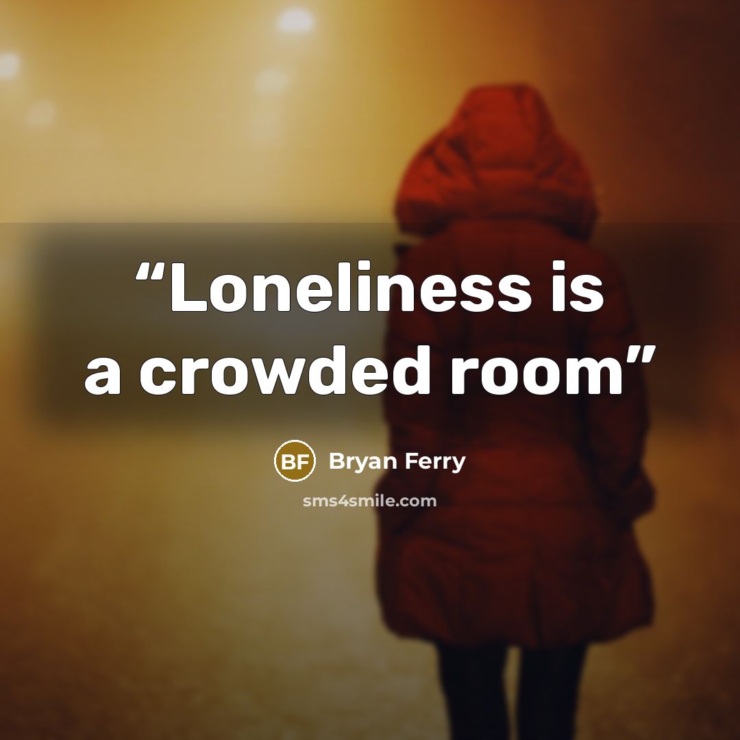 “Loneliness is a crowded room” quote by Bryan Ferry