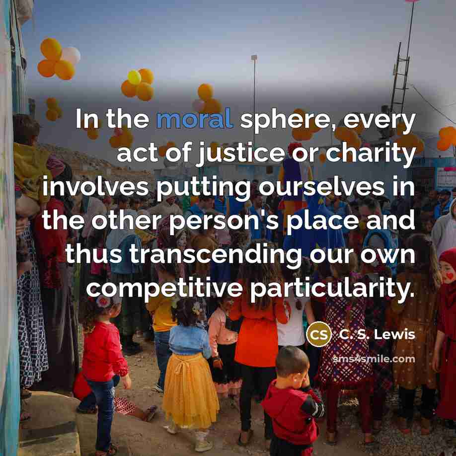 “In the moral sphere, every act of justice or charity…” quote by C. S. Lewis