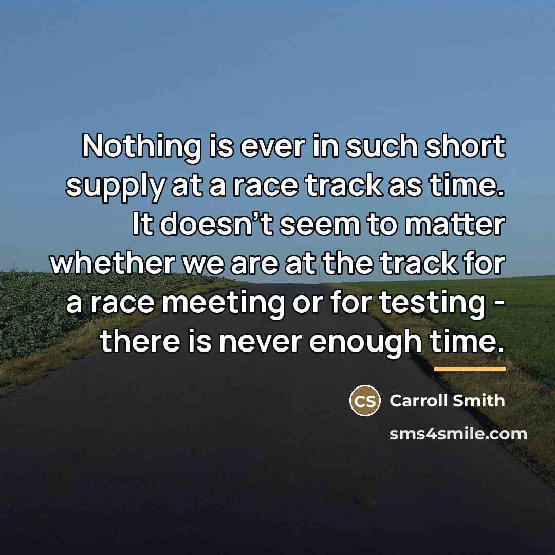 “Nothing is ever in such short supply at a race…” quote by Carroll Smith