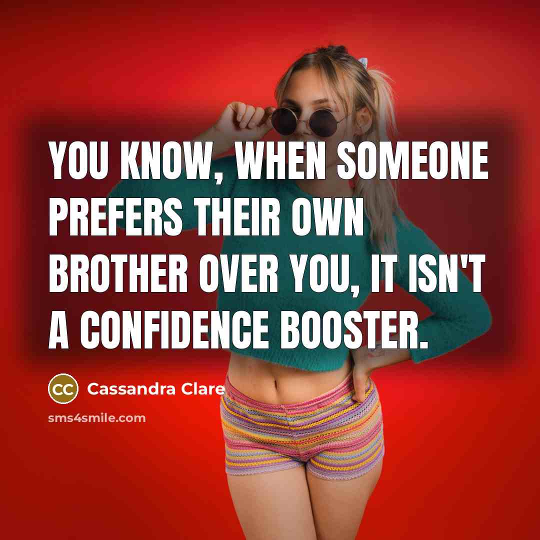“You know, when someone prefers their own brother over you,…” quote by Cassandra Clare