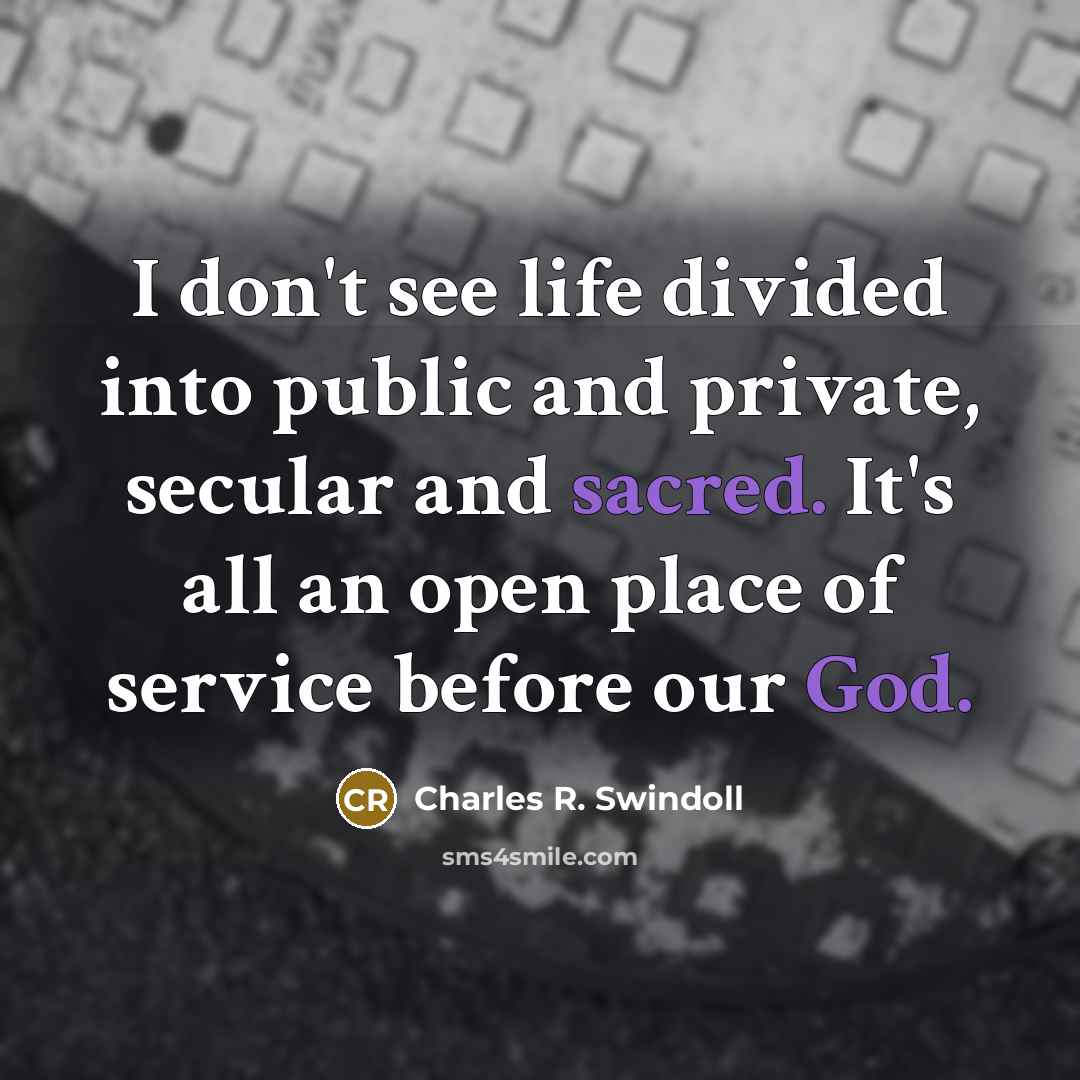 “I don't see life divided into public and private, secular…” quote by Charles R. Swindoll