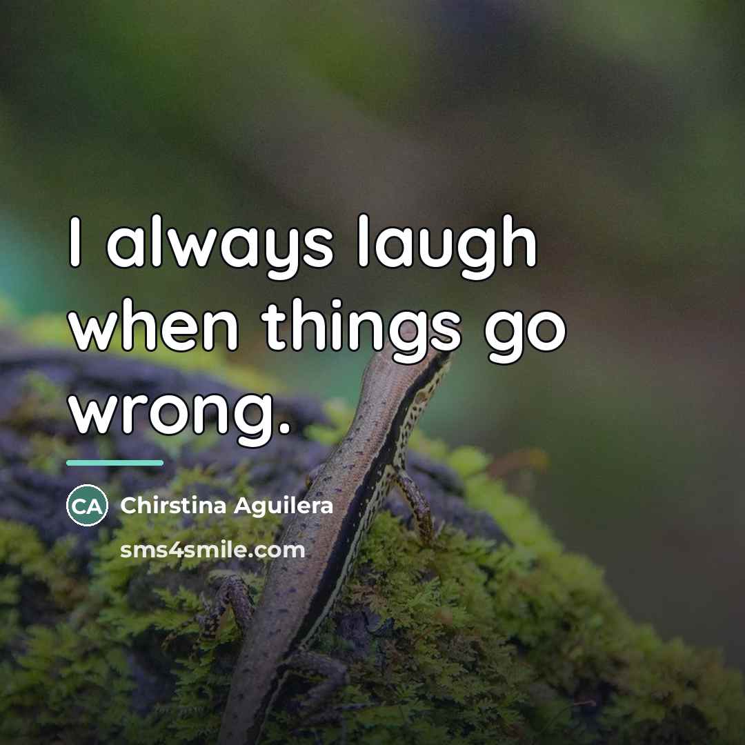 “I always laugh when things go wrong.…” quote by Chirstina Aguilera
