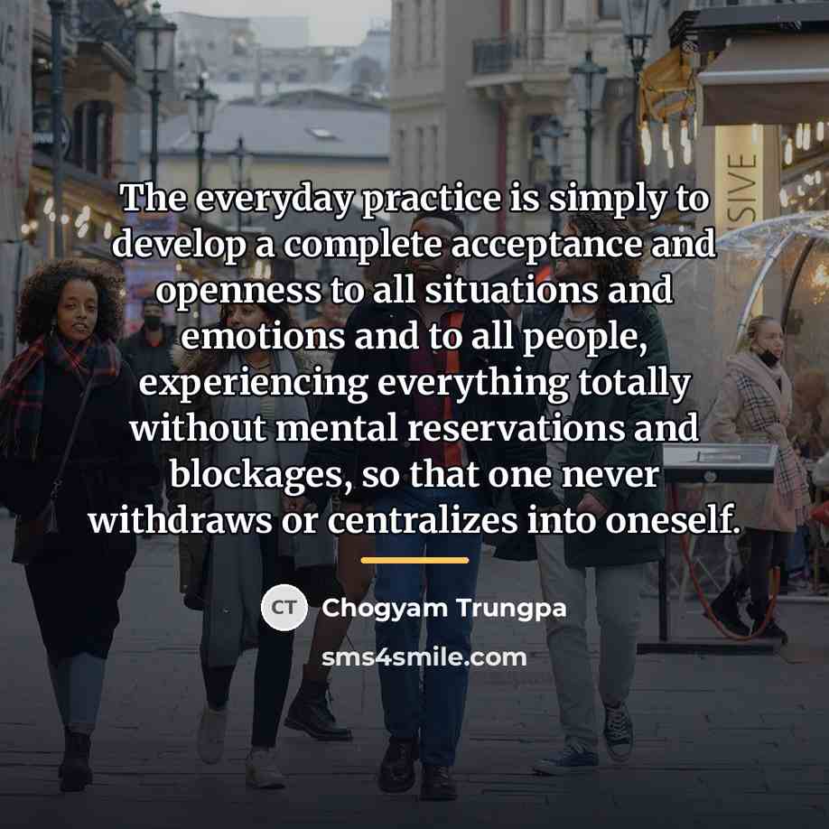 “The everyday practice is simply to develop a complete acceptance…” quote by Chogyam Trungpa