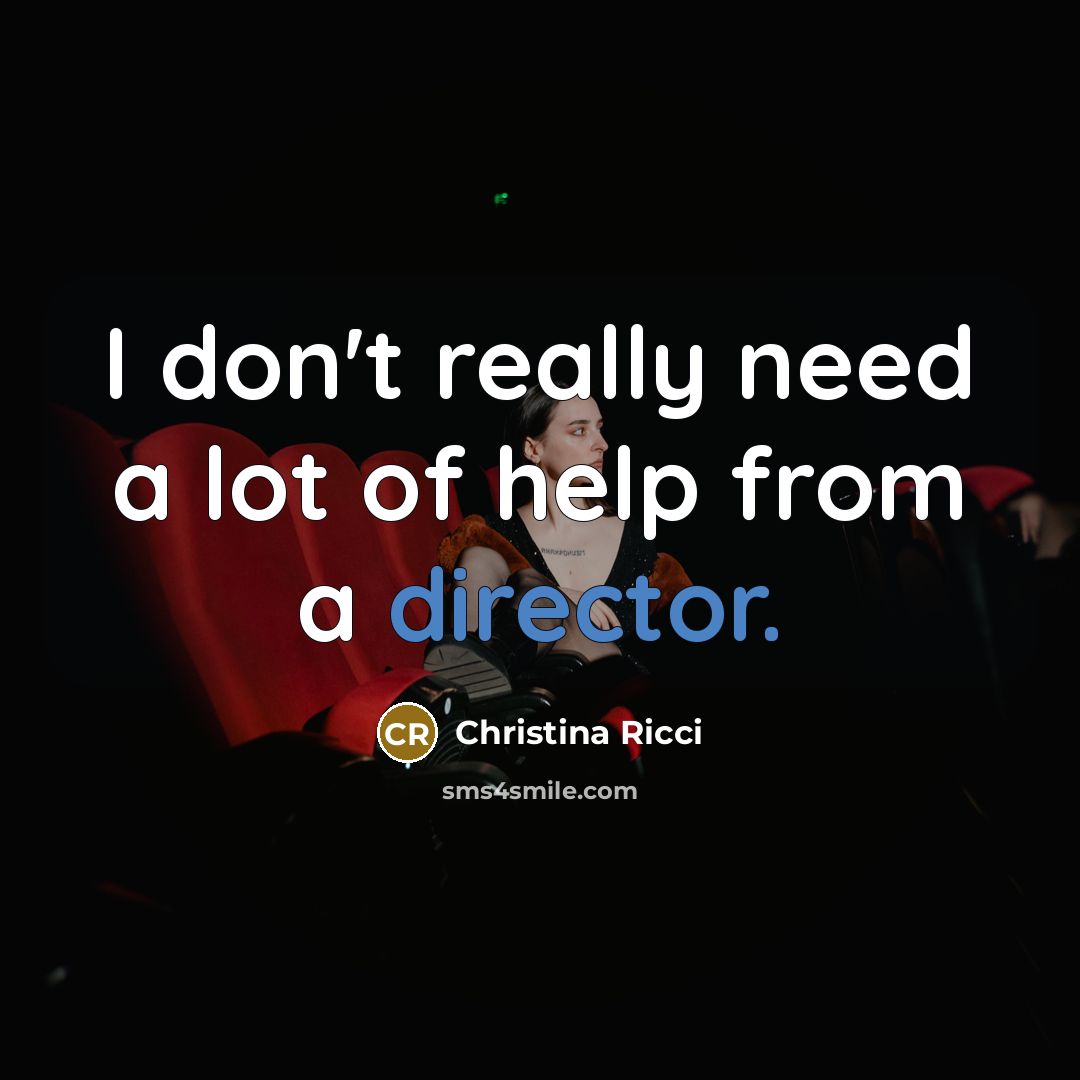 “I don't really need a lot of help from a…” quote by Christina Ricci