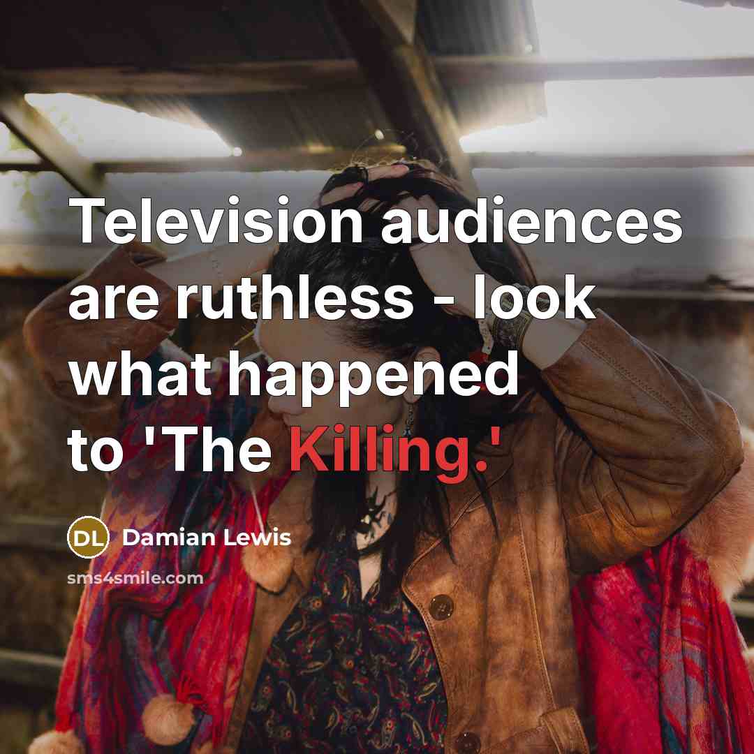 “Television audiences are ruthless - look what happened to 'The…” quote by Damian Lewis