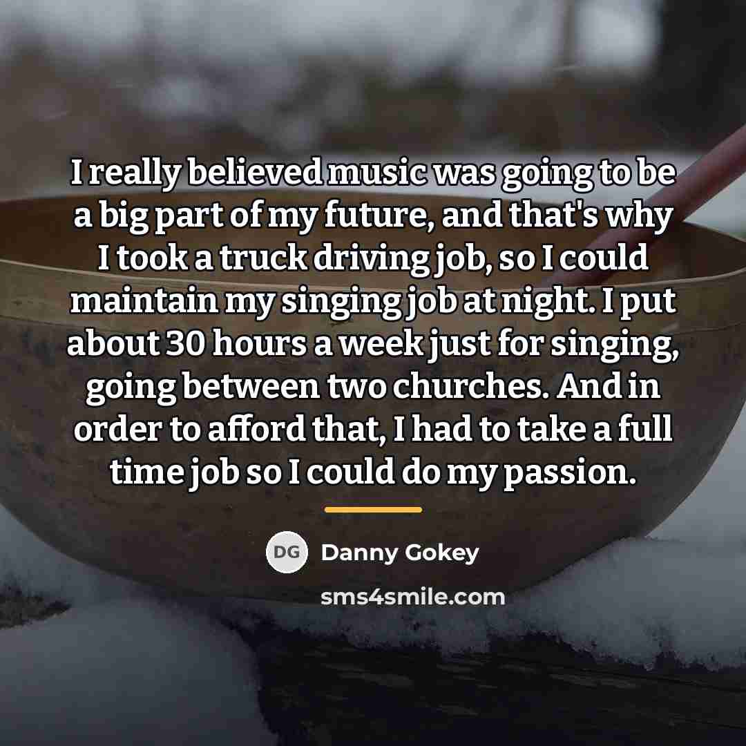 “I really believed music was going to be a big…” quote by Danny Gokey