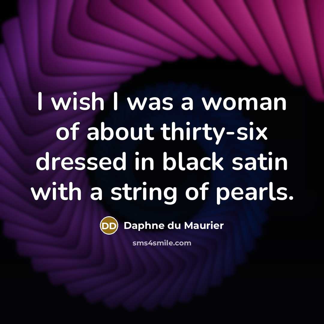 “I wish I was a woman of about thirty-six dressed…” quote by Daphne du Maurier