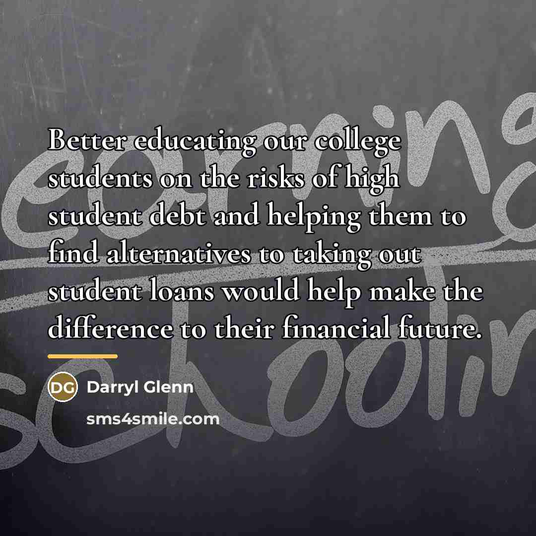 “Better educating our college students on the risks of high…” quote by Darryl Glenn