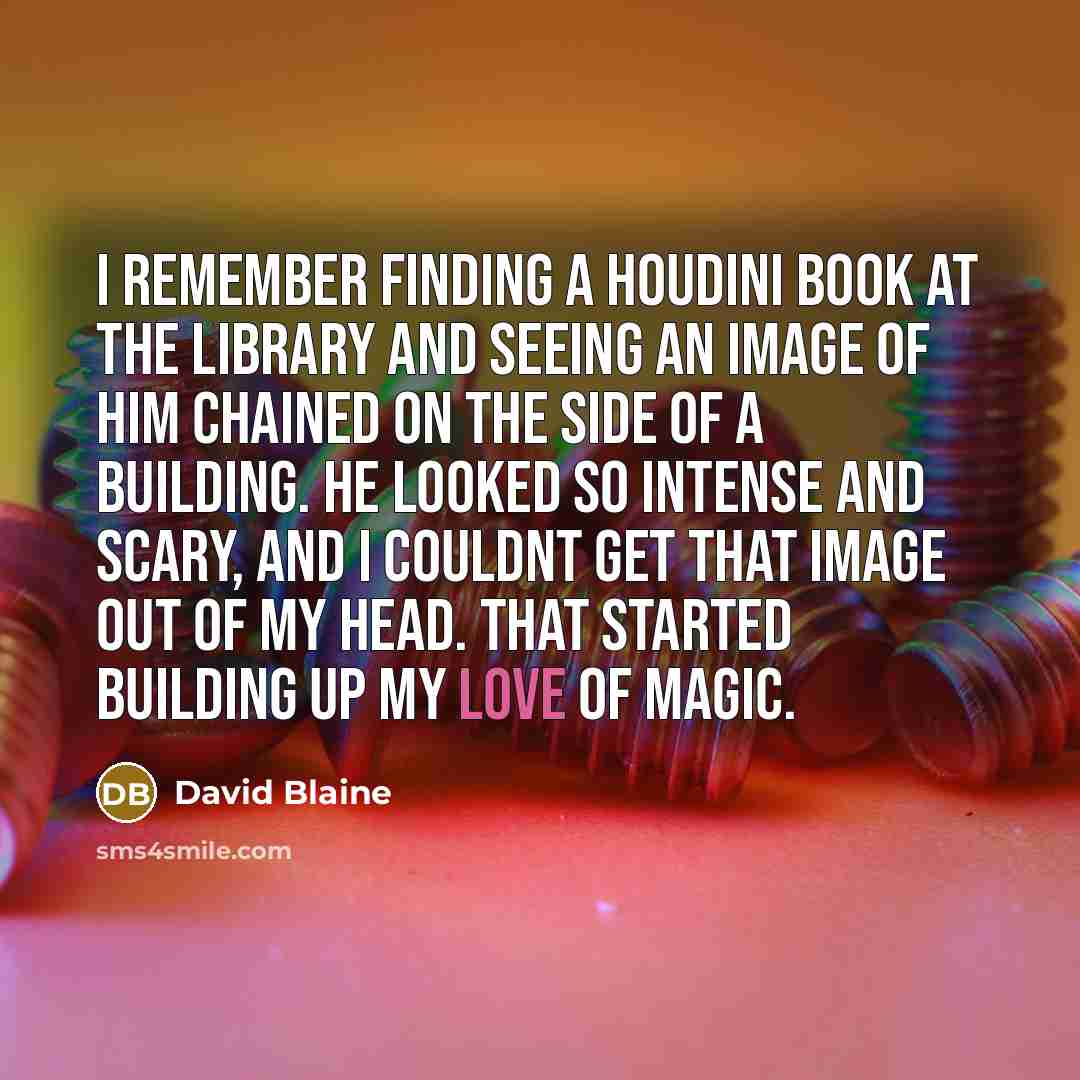 “I remember finding a Houdini book at the library and…” quote by David Blaine