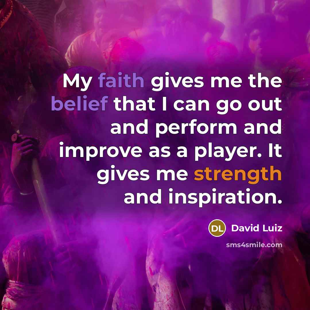 “My faith gives me the belief that I can go…” quote by David Luiz