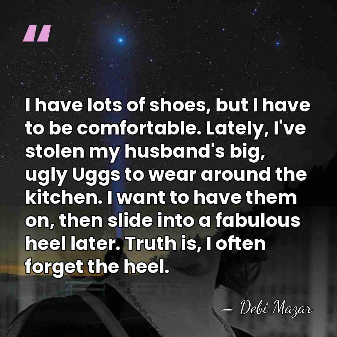 I have lots of shoes, but I have to be comfortable. Lately,&hellip; - Debi Mazar
