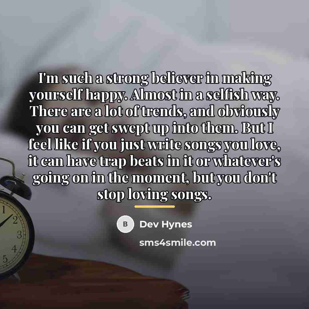 “I'm such a strong believer in making yourself happy. Almost…” quote by Dev Hynes