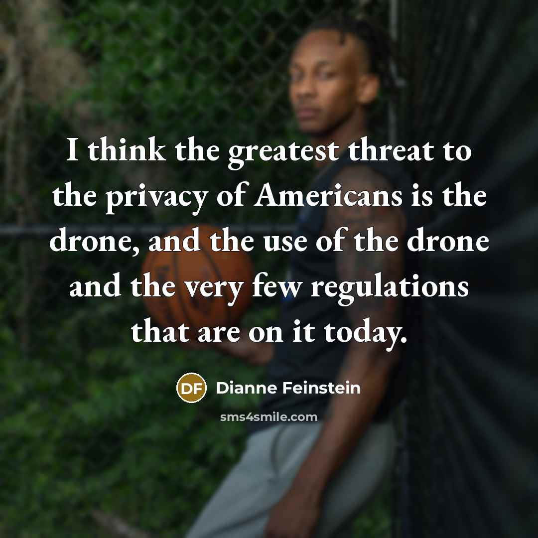 “I think the greatest threat to the privacy of Americans…” quote by Dianne Feinstein