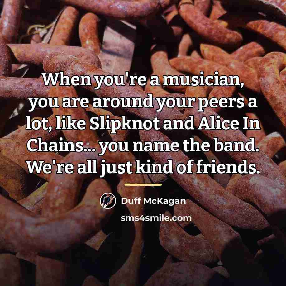 “When you're a musician, you are around your peers a…” quote by Duff McKagan