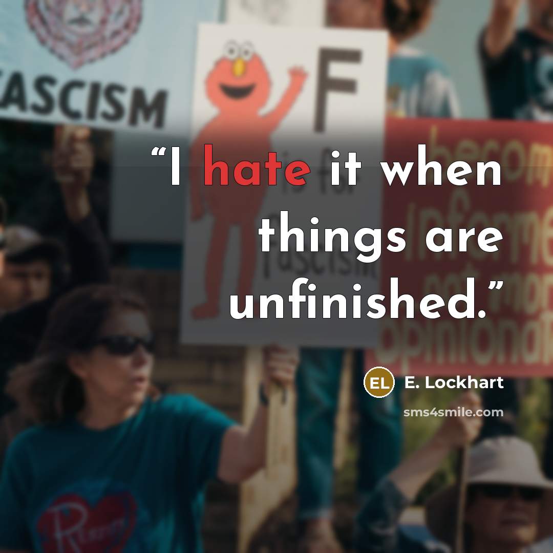 “I hate it when things are unfinished.” quote by E. Lockhart