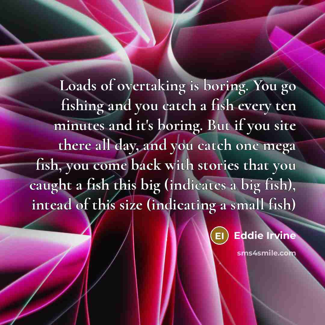 “Loads of overtaking is boring. You go fishing and you…” quote by Eddie Irvine