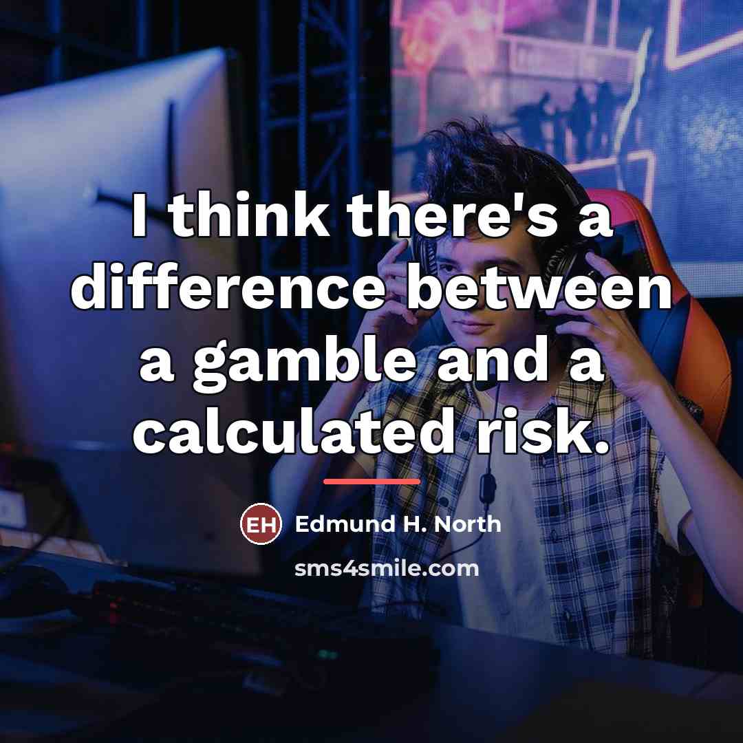 “I think there's a difference between a gamble and a…” quote by Edmund H. North