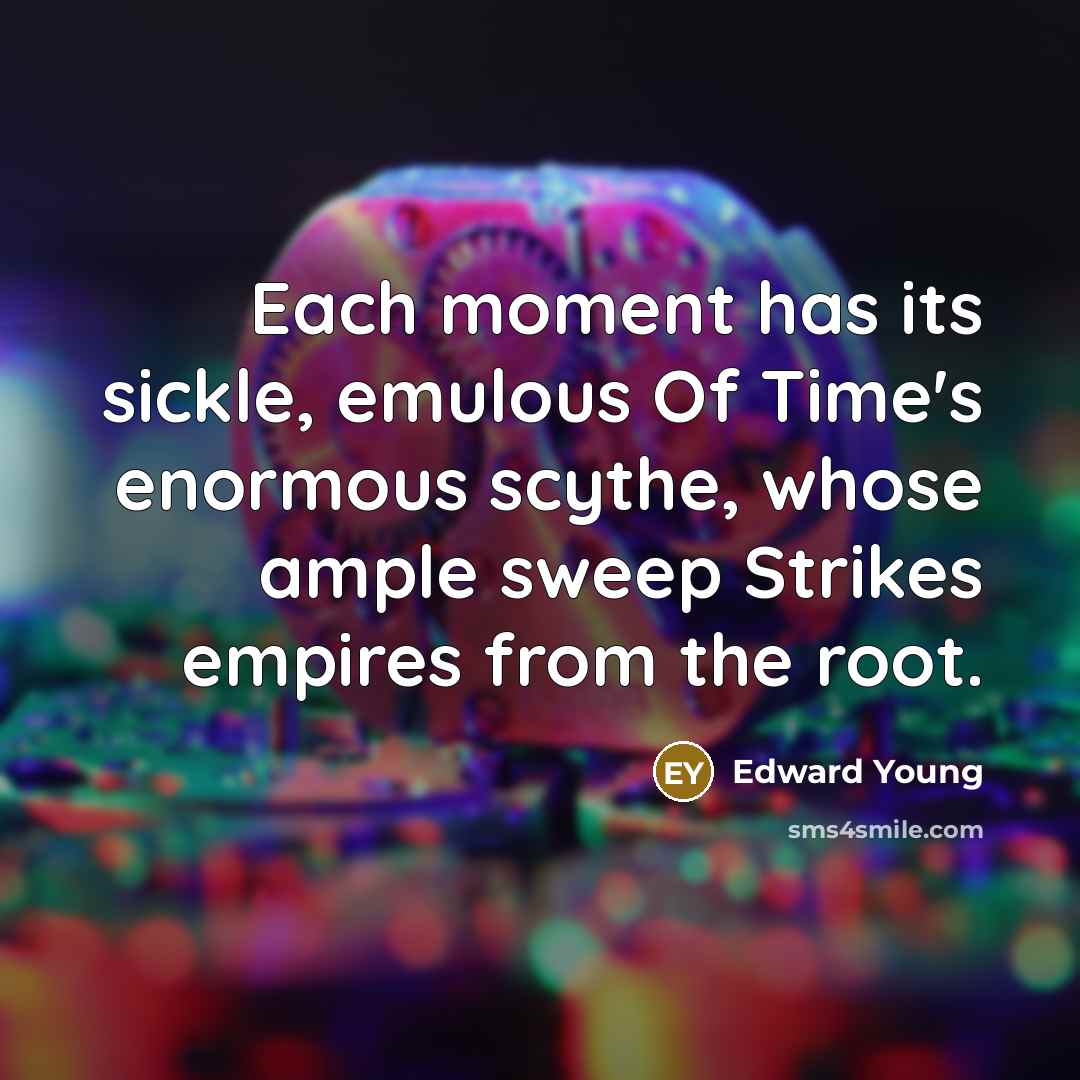 “Each moment has its sickle, emulous Of Time's enormous scythe,…” quote by Edward Young