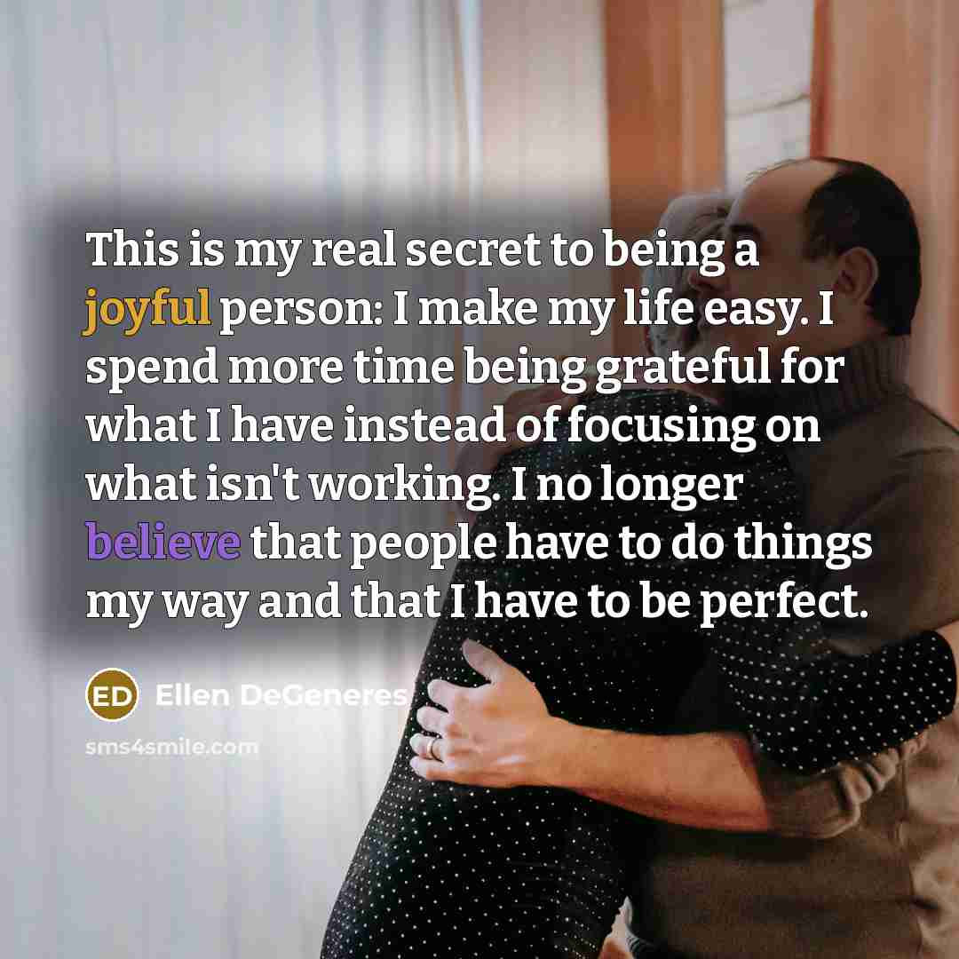“This is my real secret to being a joyful person:…” quote by Ellen DeGeneres