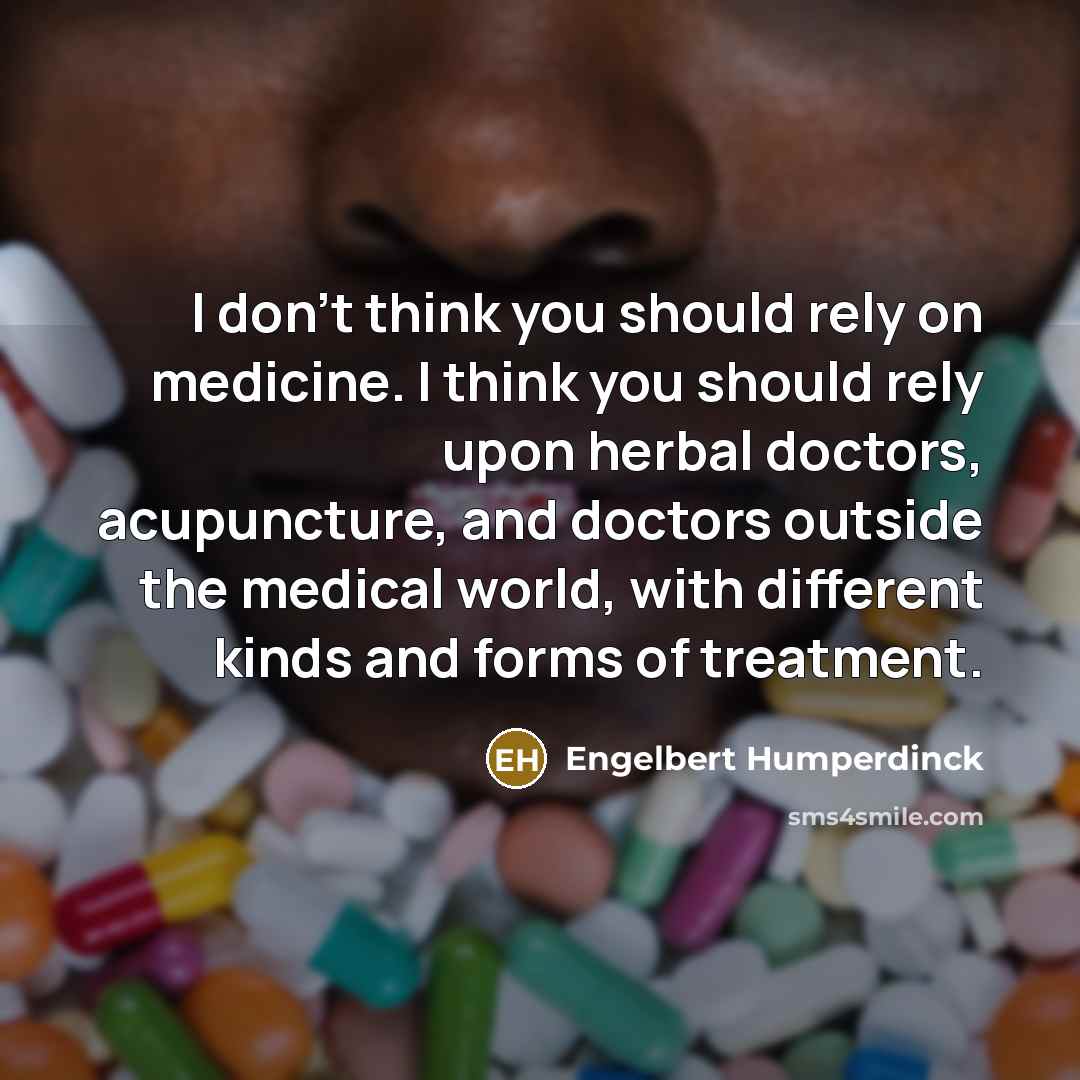 “I don't think you should rely on medicine. I think…” quote by Engelbert Humperdinck