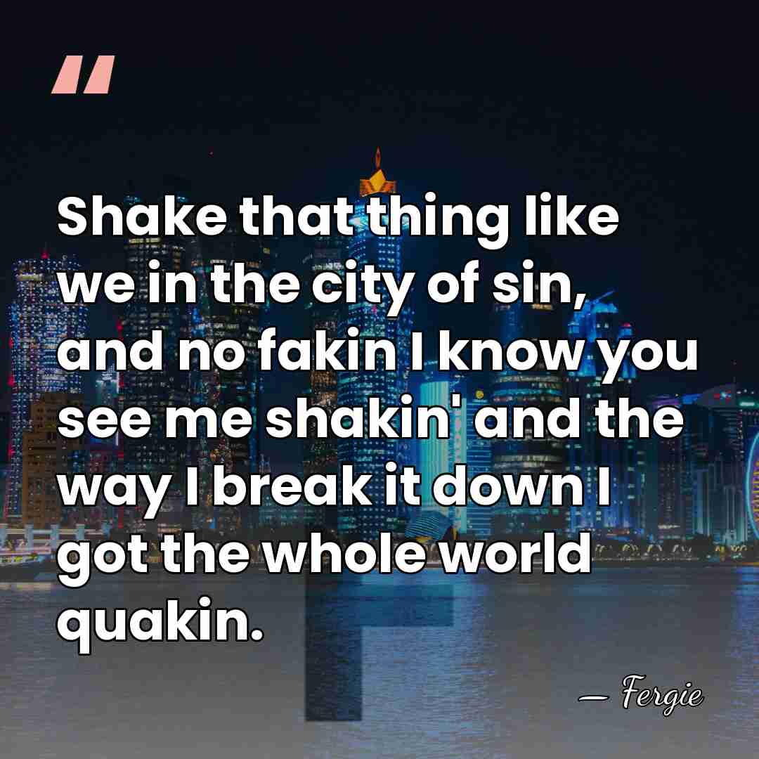 Shake that thing like we in the city of sin, and no&hellip; - Fergie