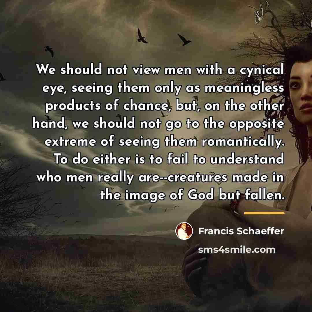 “We should not view men with a cynical eye, seeing…” quote by Francis Schaeffer