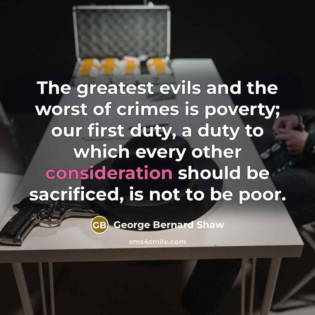 “The greatest evils and the worst of crimes is poverty;…” quote by George Bernard Shaw