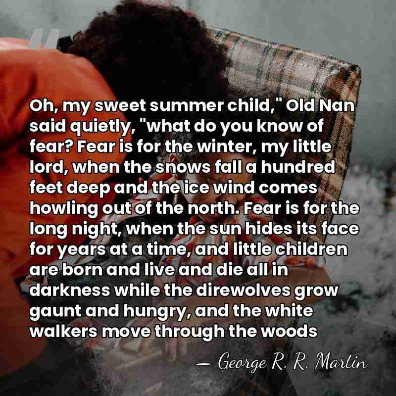 Oh, my sweet summer child," Old Nan said quietly, "what do you&hellip; - George R. R. Martin