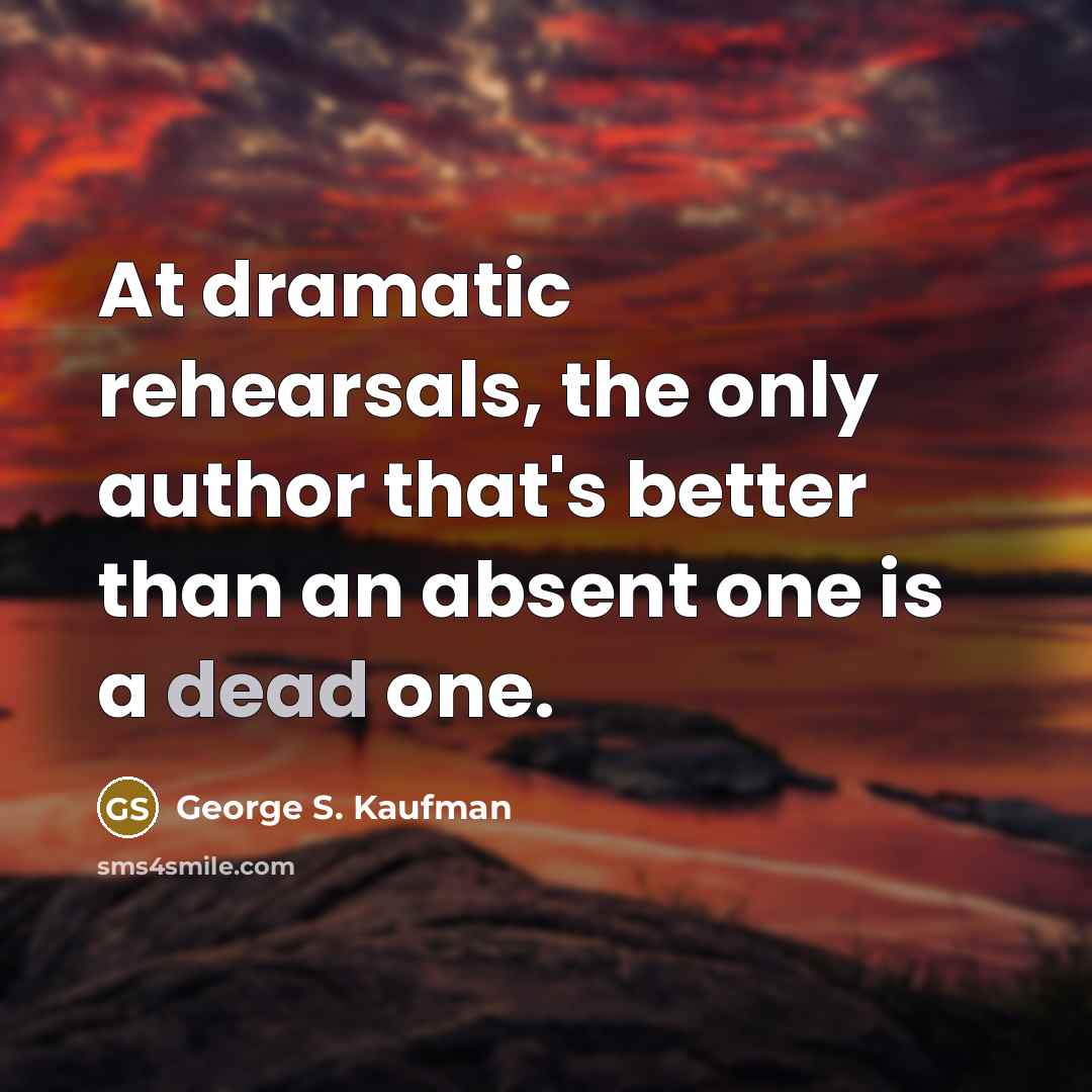 “At dramatic rehearsals, the only author that's better than an…” quote by George S. Kaufman