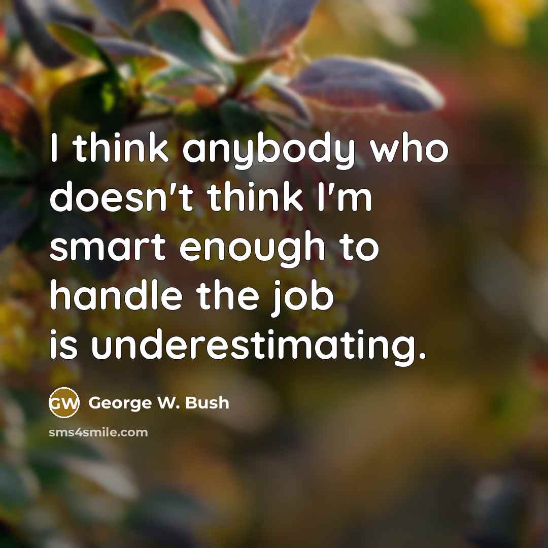 “I think anybody who doesn't think I'm smart enough to…” quote by George W. Bush