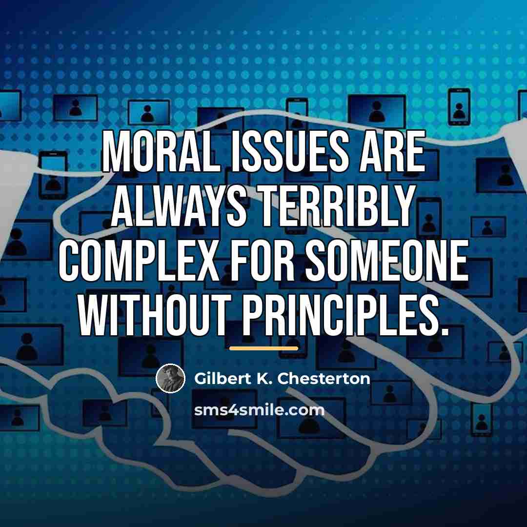 “Moral issues are always terribly complex for someone without principles.…” quote by Gilbert K. Chesterton