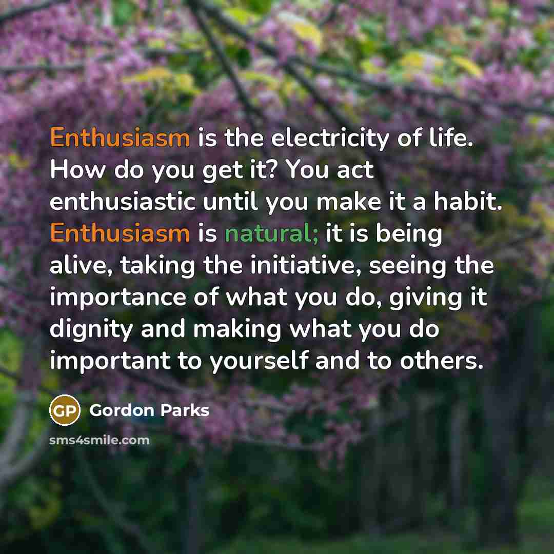 “Enthusiasm is the electricity of life. How do you get…” quote by Gordon Parks