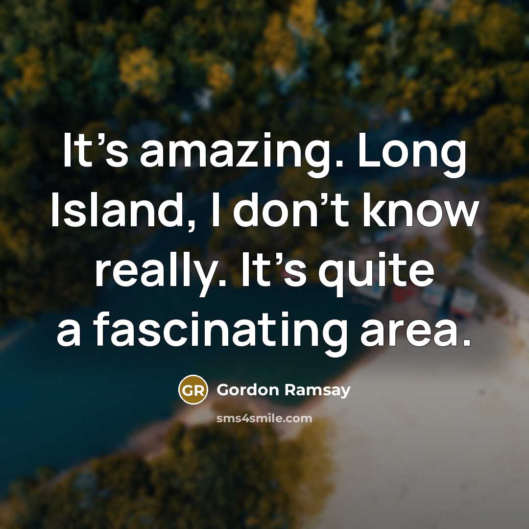 “It's amazing. Long Island, I don't know really. It's quite…” quote by Gordon Ramsay
