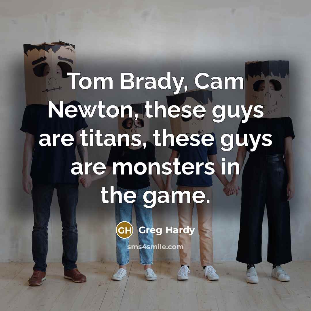 “Tom Brady, Cam Newton, these guys are titans, these guys are monsters in the game.” quote by Greg Hardy