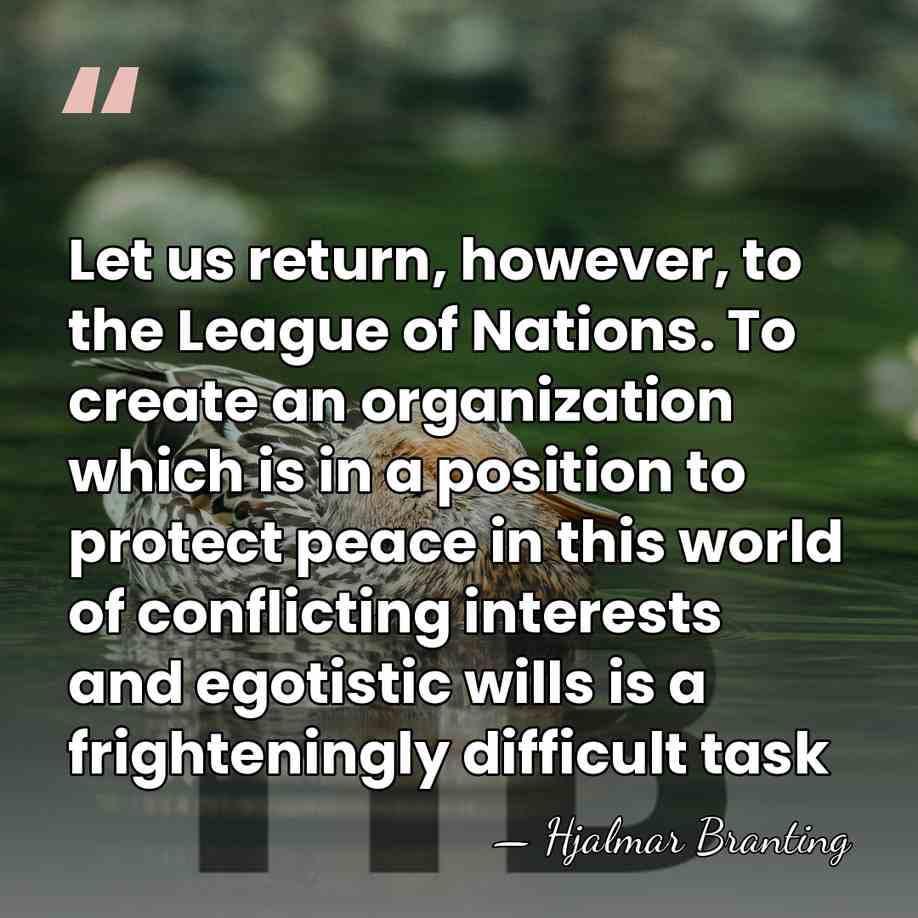 Let us return, however, to the League of Nations. To create an&hellip; - Hjalmar Branting