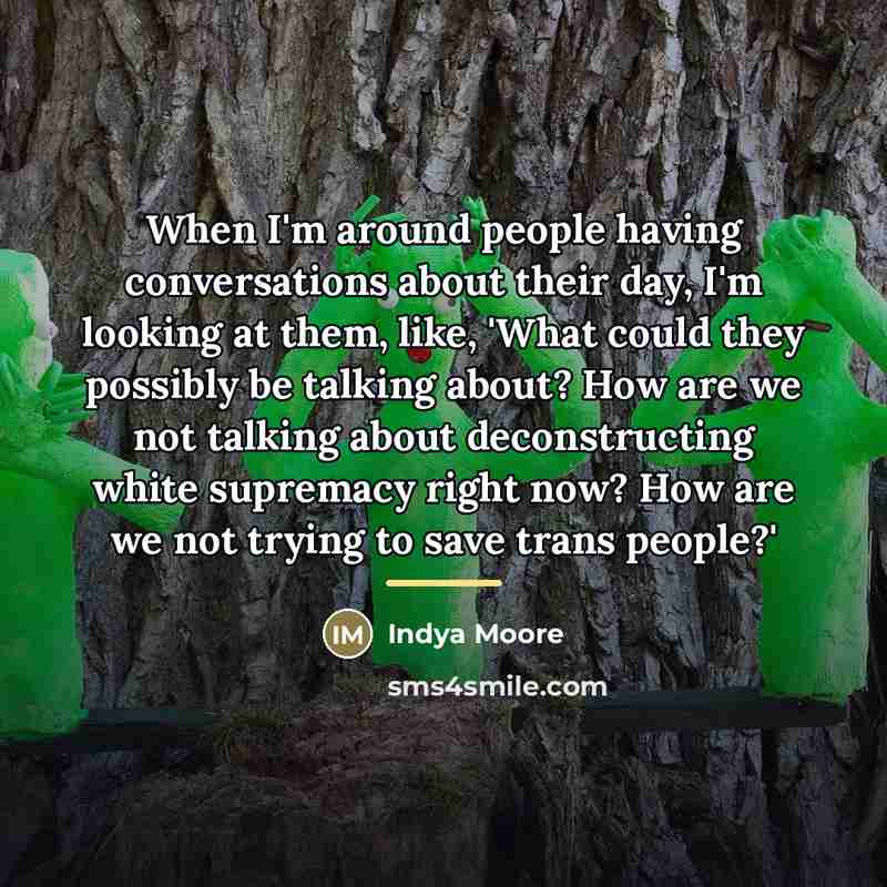“When I'm around people having conversations about their day, I'm…” quote by Indya Moore