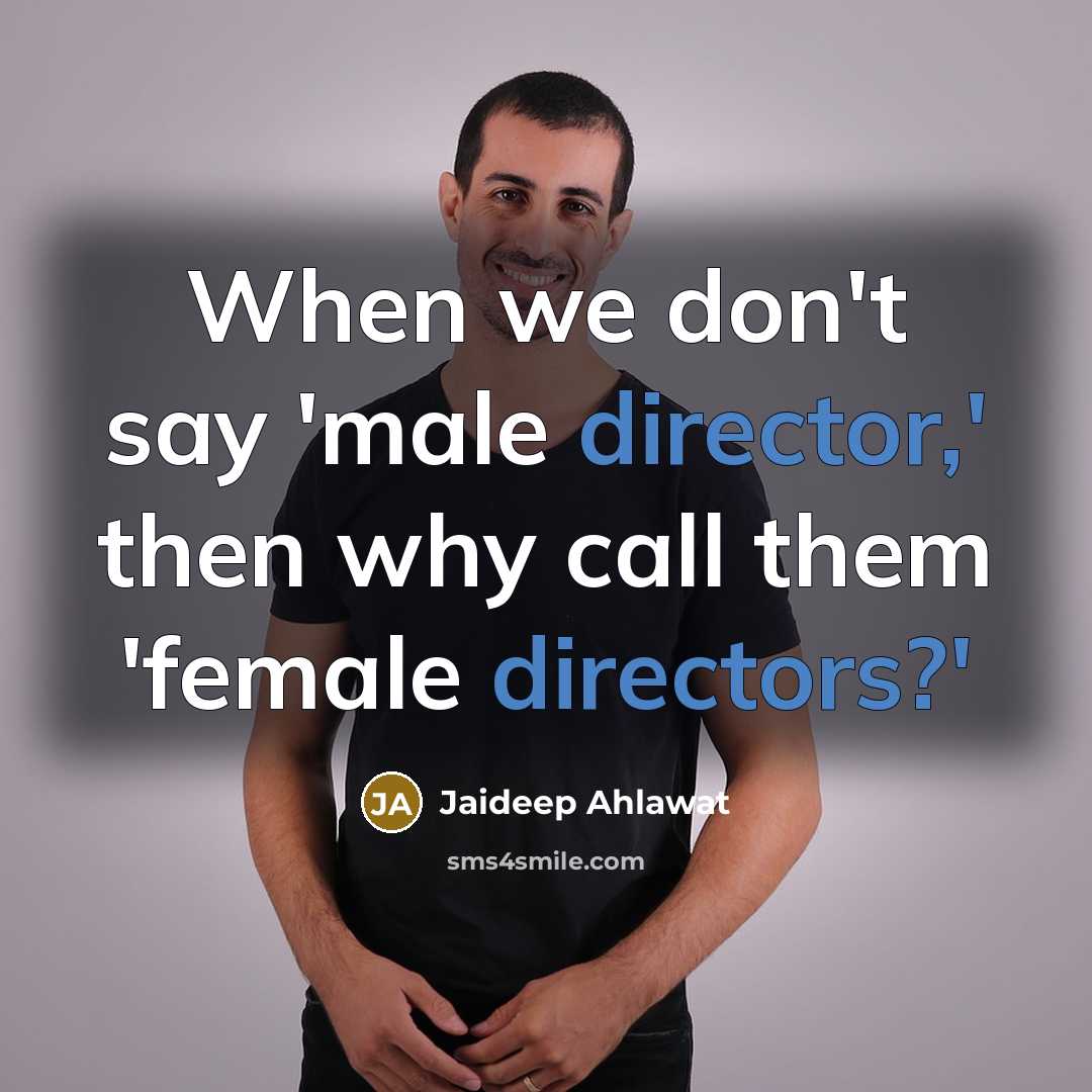 “When we don't say 'male director,' then why call them…” quote by Jaideep Ahlawat