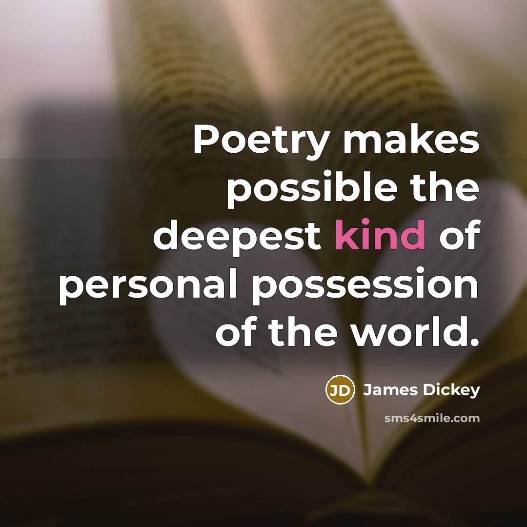 “Poetry makes possible the deepest kind of personal possession of…” quote by James Dickey