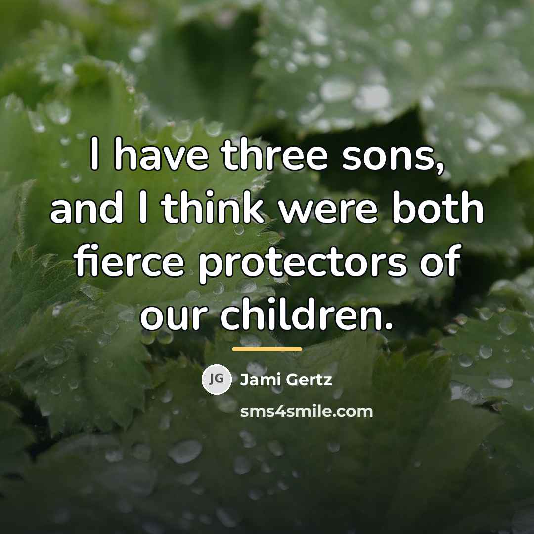 “I have three sons, and I think were both fierce…” quote by Jami Gertz