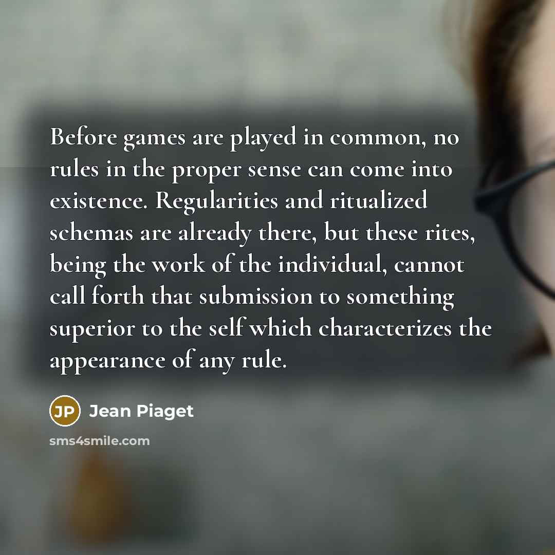 “Before games are played in common, no rules in the…” quote by Jean Piaget