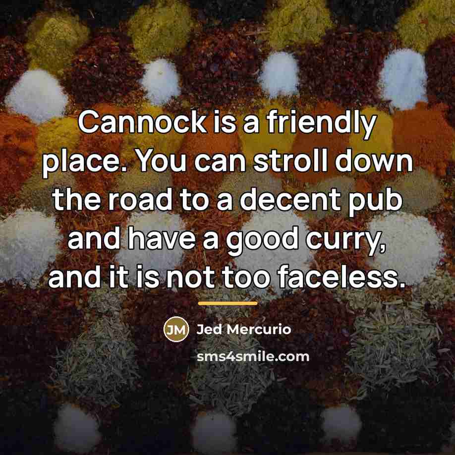 “Cannock is a friendly place. You can stroll down the…” quote by Jed Mercurio