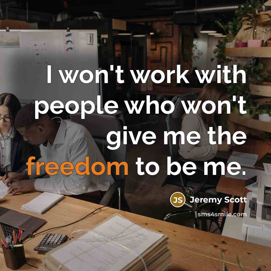 “I won't work with people who won't give me the freedom to be me.” quote by Jeremy Scott