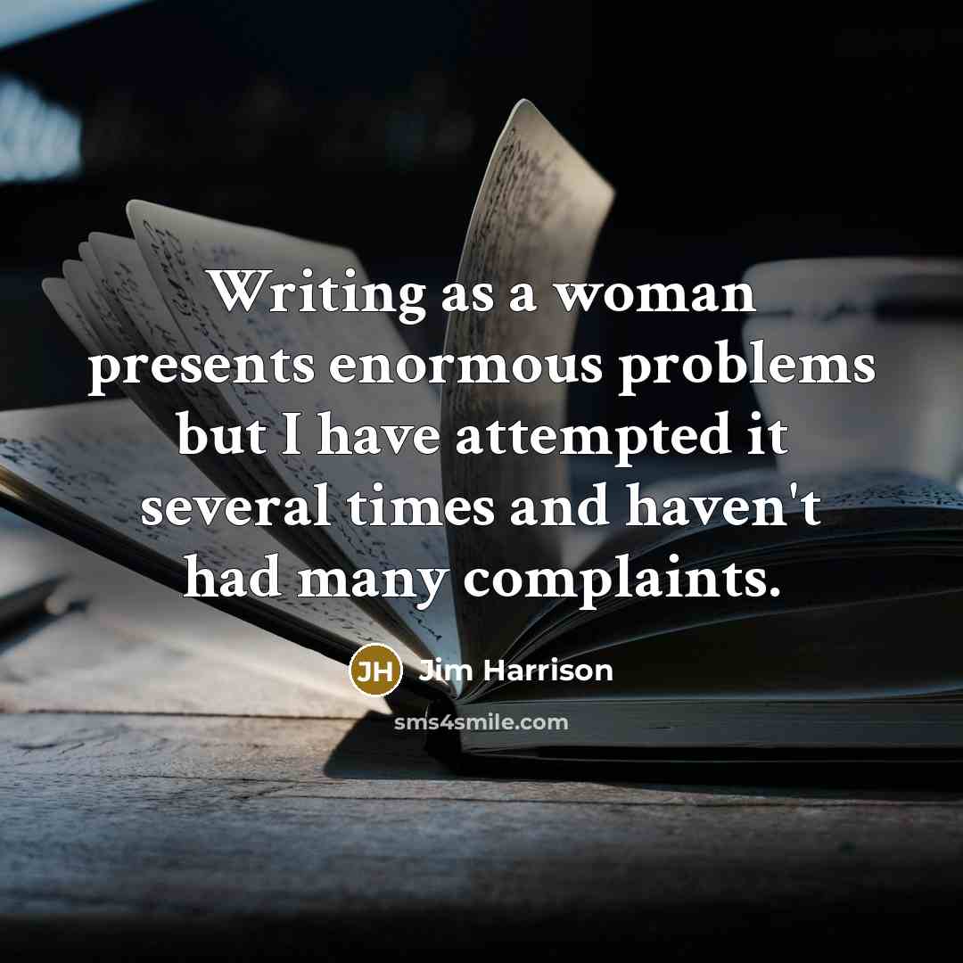 “Writing as a woman presents enormous problems but I have…” quote by Jim Harrison