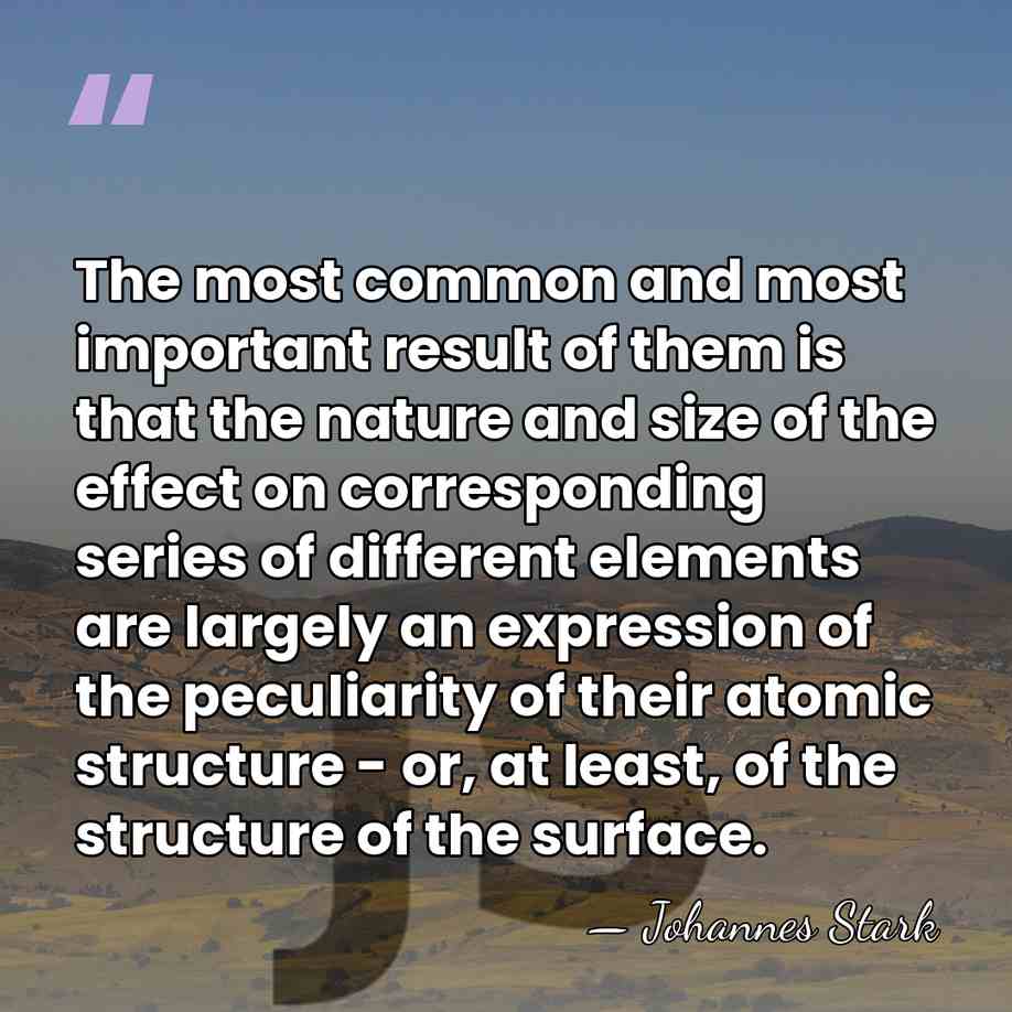 The most common and most important result of them is that the&hellip; - Johannes Stark